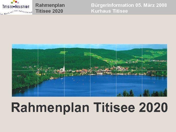 Rahmenplan Titisee 2020 Bürgerinformation 05. März 2008 Kurhaus Titisee Rahmenplan Titisee 2020 