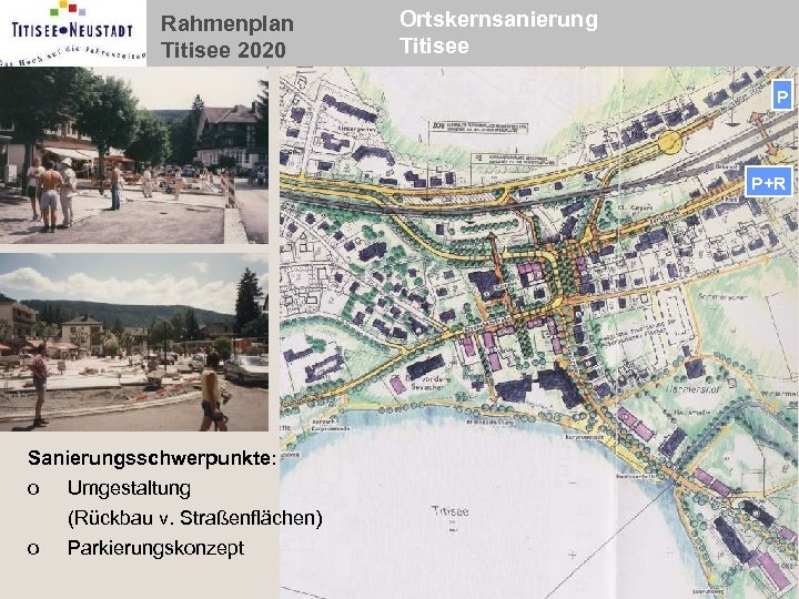 Rahmenplan Titisee 2020 Ortskernsanierung Titisee P P+R Sanierungsschwerpunkte: o Umgestaltung (Rückbau v. Straßenflächen) o