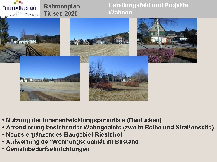 Rahmenplan Titisee 2020 Handlungsfeld und Projekte Wohnen • Nutzung der Innenentwicklungspotentiale (Baulücken) • Arrondierung