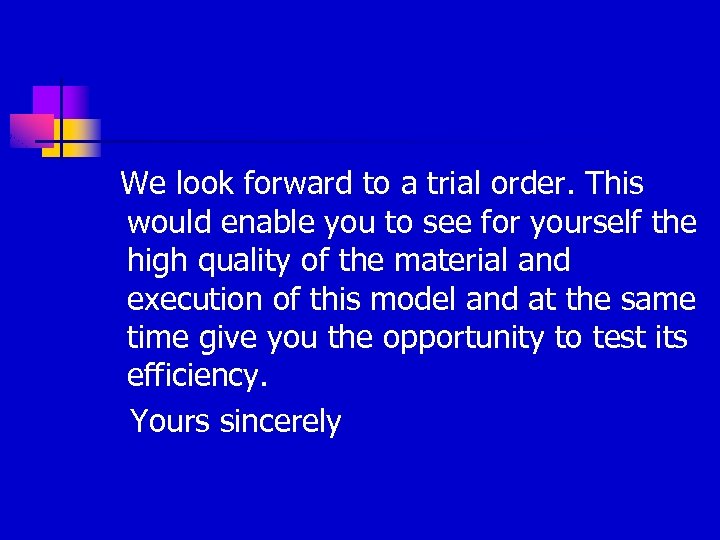 We look forward to a trial order. This would enable you to see for