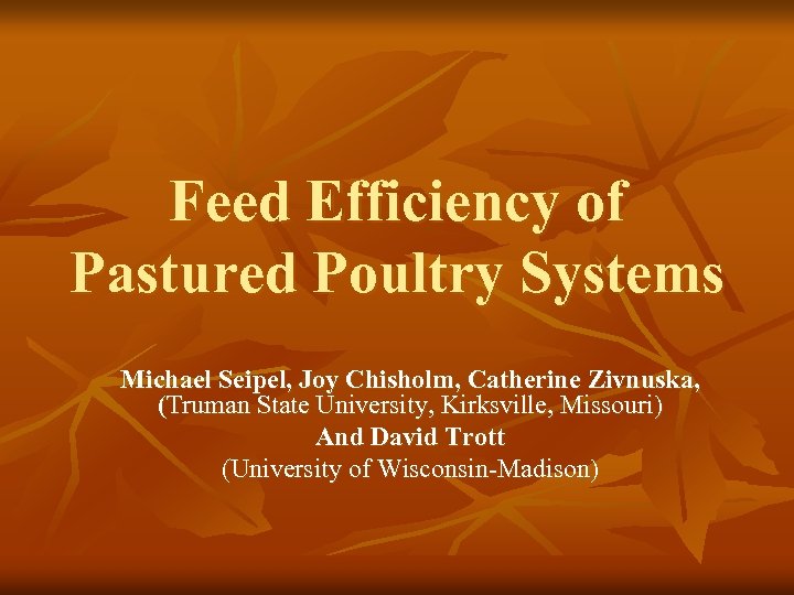 Feed Efficiency of Pastured Poultry Systems Michael Seipel, Joy Chisholm, Catherine Zivnuska, (Truman State
