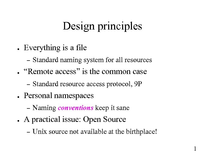 Design principles ● Everything is a file – ● “Remote access” is the common