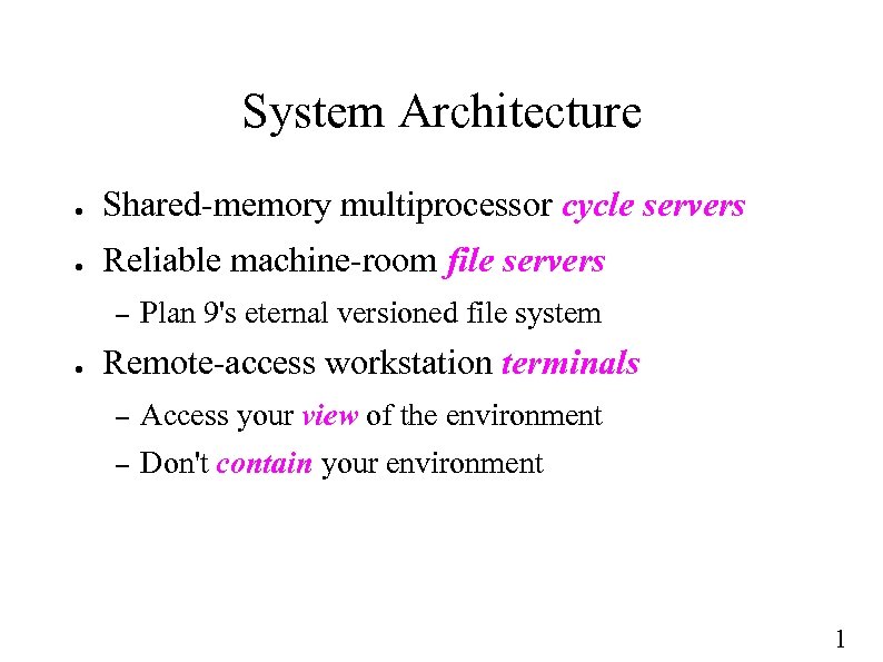 System Architecture ● Shared-memory multiprocessor cycle servers ● Reliable machine-room file servers – ●