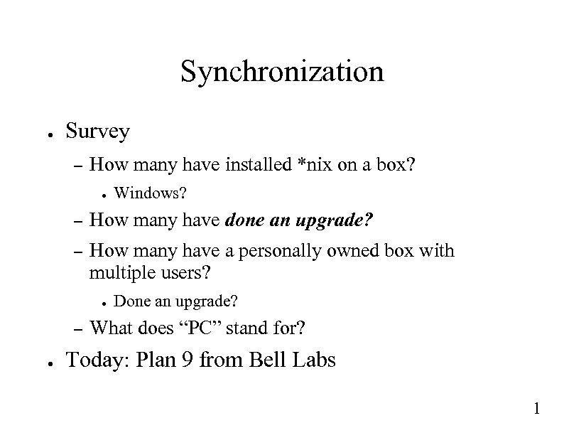 Synchronization ● Survey – How many have installed *nix on a box? ● Windows?