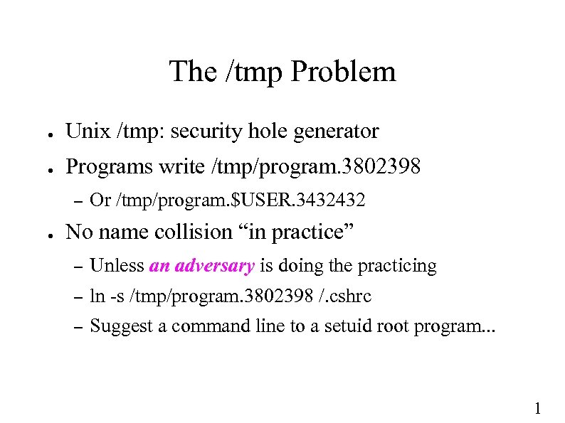 The /tmp Problem ● Unix /tmp: security hole generator ● Programs write /tmp/program. 3802398