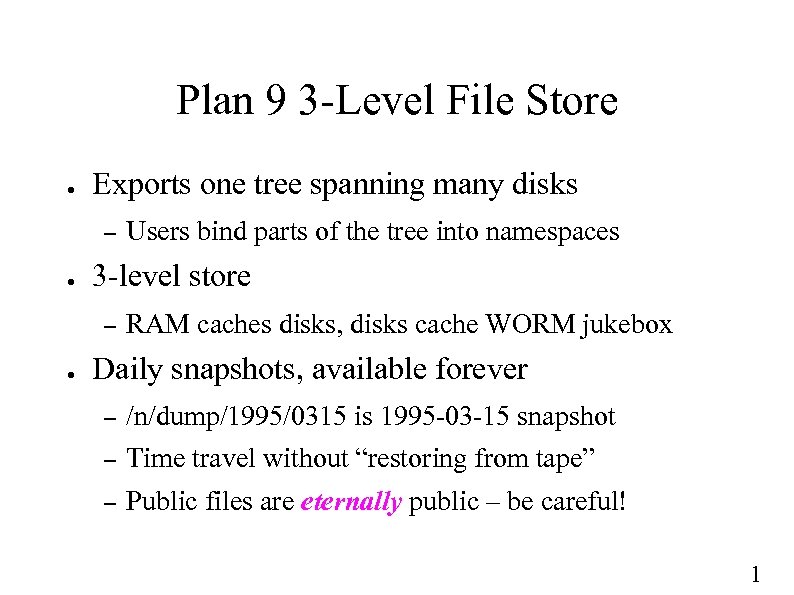 Plan 9 3 -Level File Store ● Exports one tree spanning many disks –