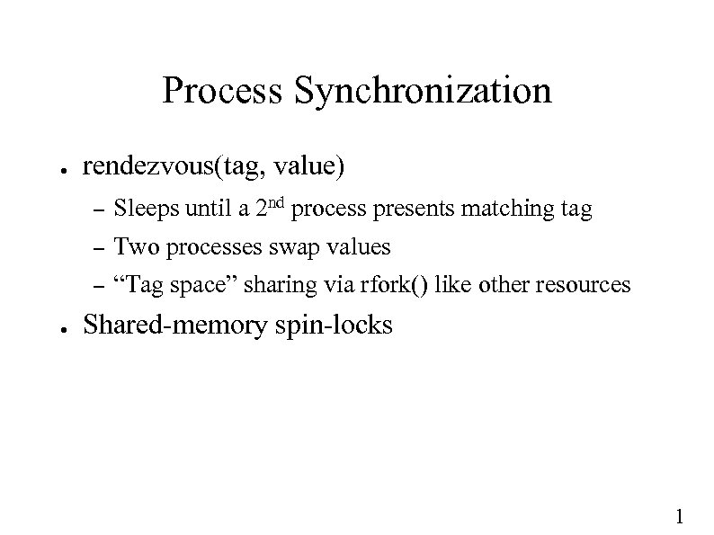 Process Synchronization ● rendezvous(tag, value) – – Two processes swap values – ● Sleeps