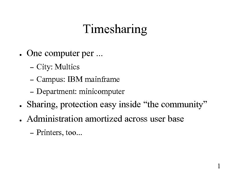Timesharing ● One computer per. . . – City: Multics – Campus: IBM mainframe