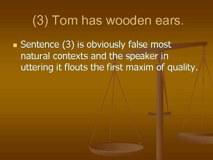 (3) Tom has wooden ears. n Sentence (3) is obviously false most natural contexts