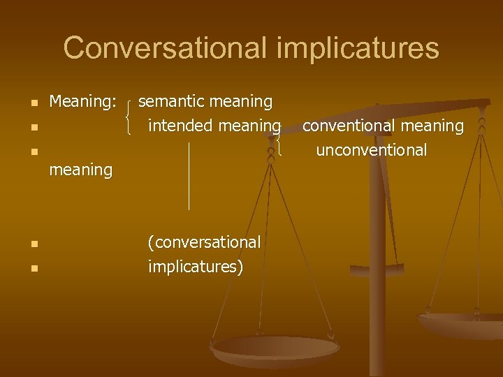 Conversational implicatures n Meaning: n semantic meaning intended meaning n n (conversational implicatures) conventional