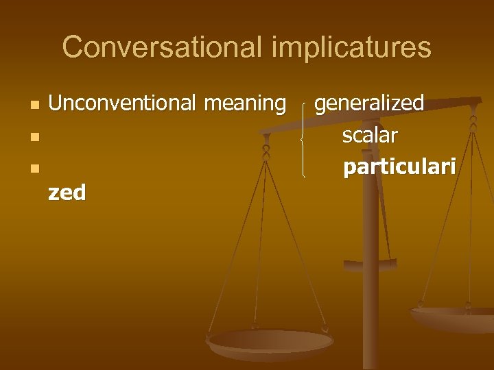 Conversational implicatures n Unconventional meaning n n zed generalized scalar particulari 