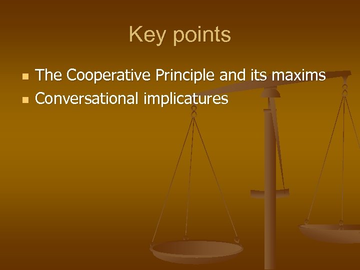 Key points n n The Cooperative Principle and its maxims Conversational implicatures 