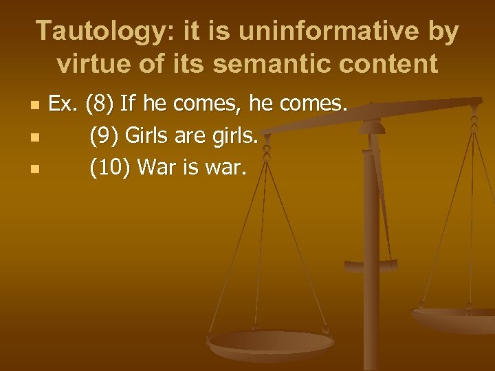 Tautology: it is uninformative by virtue of its semantic content n n n Ex.