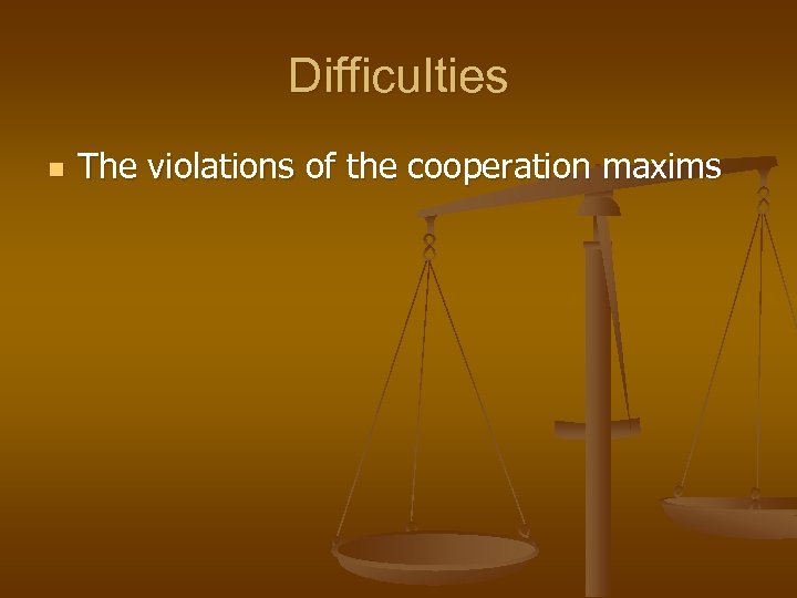 Difficulties n The violations of the cooperation maxims 