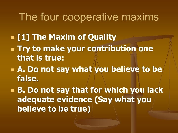 The four cooperative maxims n n [1] The Maxim of Quality Try to make