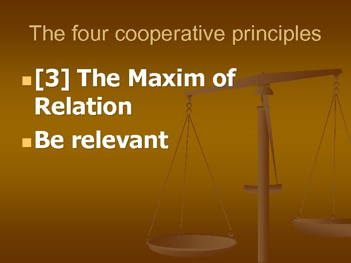 The four cooperative principles n [3] The Maxim of Relation n Be relevant 