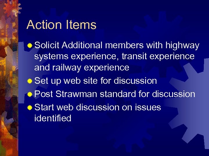 Action Items ® Solicit Additional members with highway systems experience, transit experience and railway