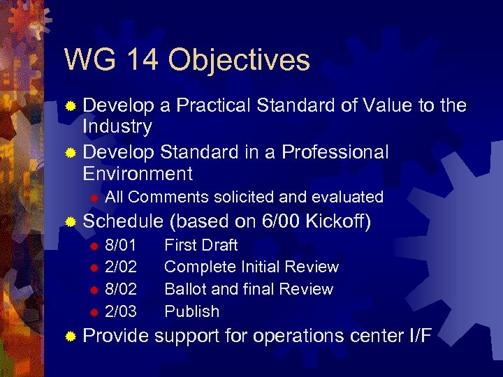 WG 14 Objectives ® Develop a Practical Standard of Value to the Industry ®