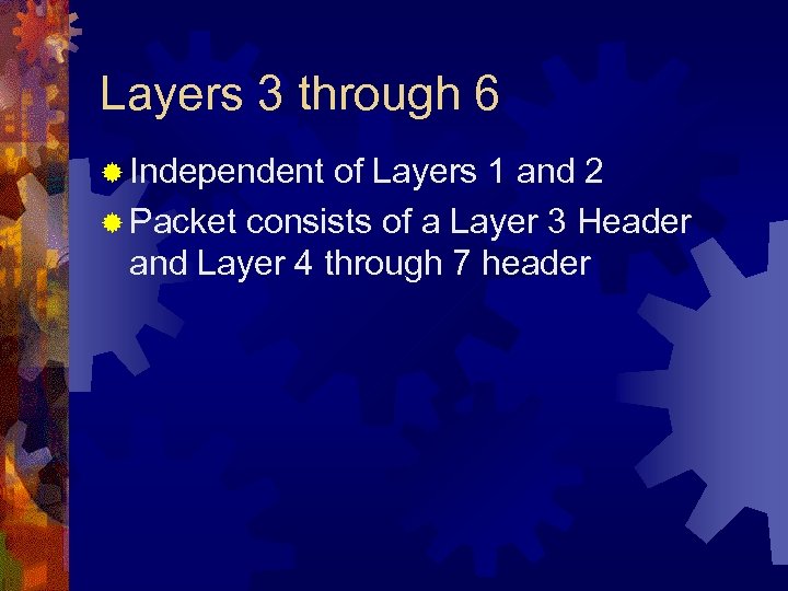 Layers 3 through 6 ® Independent of Layers 1 and 2 ® Packet consists