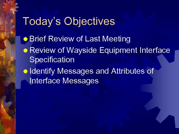 Today’s Objectives ® Brief Review of Last Meeting ® Review of Wayside Equipment Interface