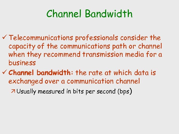 Channel Bandwidth ü Telecommunications professionals consider the capacity of the communications path or channel