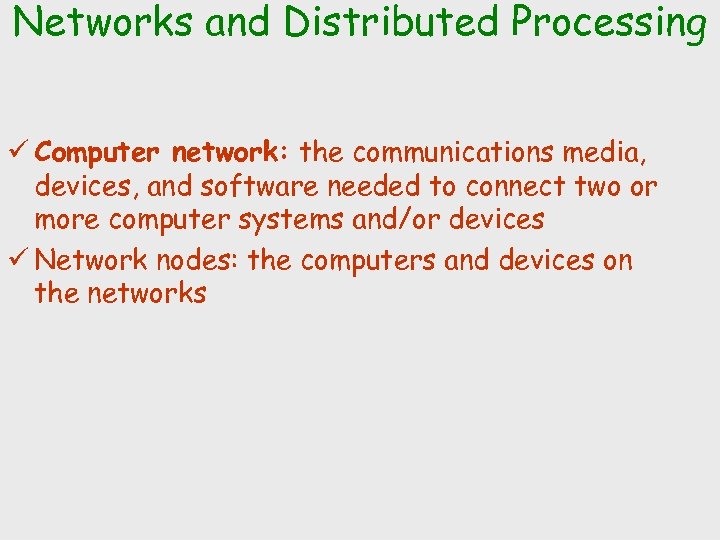 Networks and Distributed Processing ü Computer network: the communications media, devices, and software needed