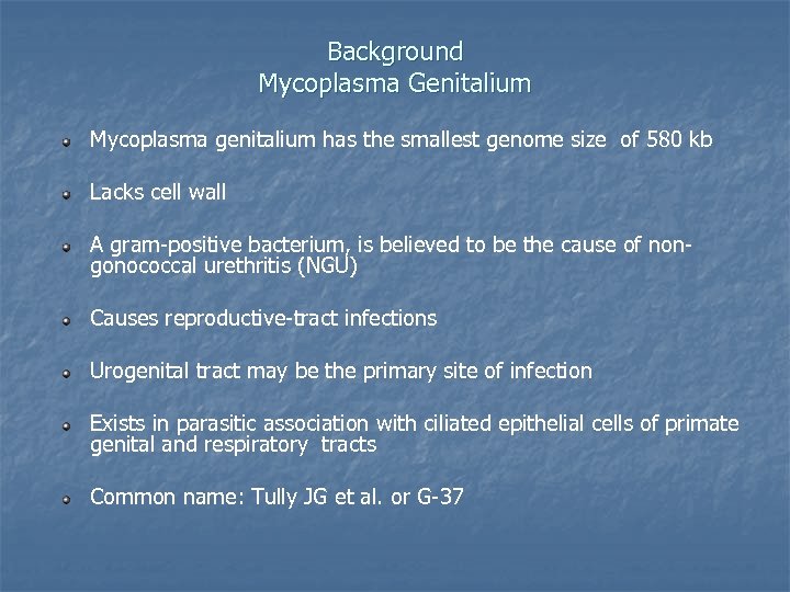 Background Mycoplasma Genitalium Mycoplasma genitalium has the smallest genome size of 580 kb Lacks