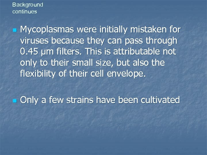 Background continues n n Mycoplasmas were initially mistaken for viruses because they can pass