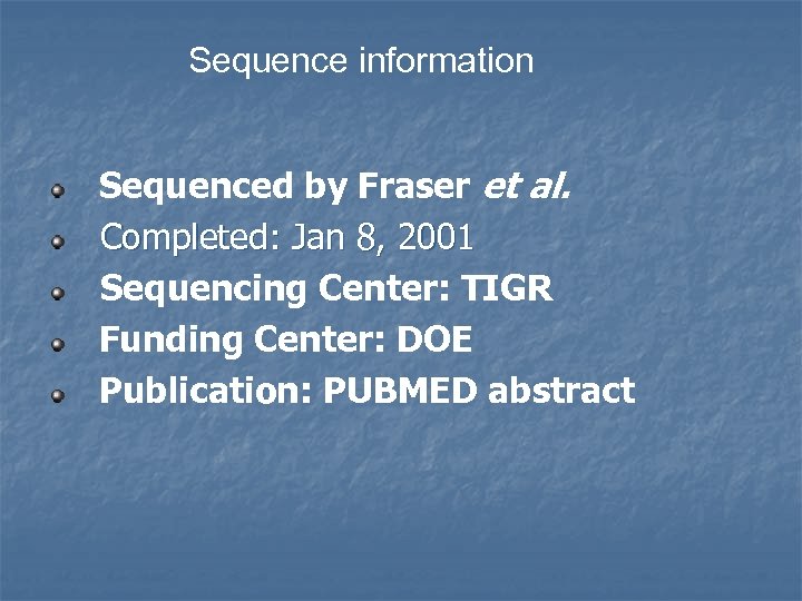 Sequence information Sequenced by Fraser et al. Completed: Jan 8, 2001 Sequencing Center: TIGR