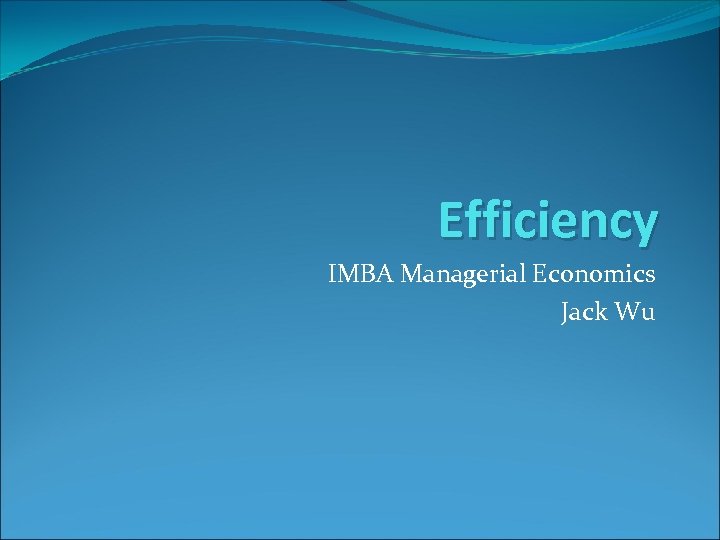Efficiency IMBA Managerial Economics Jack Wu 