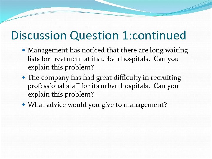 Discussion Question 1: continued Management has noticed that there are long waiting lists for