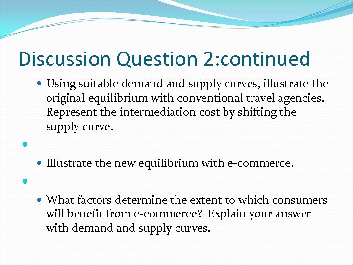 Discussion Question 2: continued Using suitable demand supply curves, illustrate the original equilibrium with
