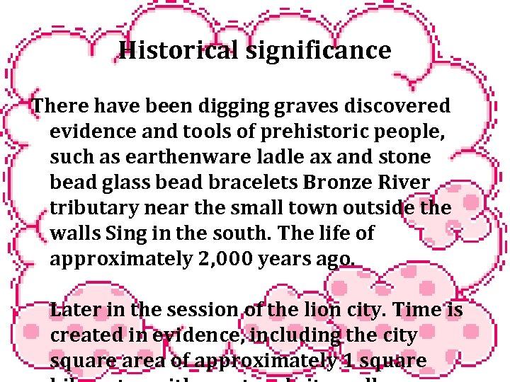 Historical significance There have been digging graves discovered evidence and tools of prehistoric people,