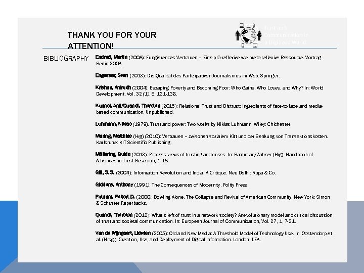 THANK YOU FOR YOUR ATTENTION! BIBLIOGRAPHY Endreß, Martin (2008): Fungierendes Vertrauen – Eine prä-reflexive