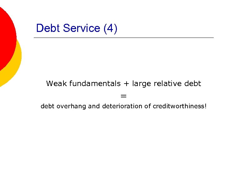 Debt Service (4) Weak fundamentals + large relative debt = debt overhang and deterioration