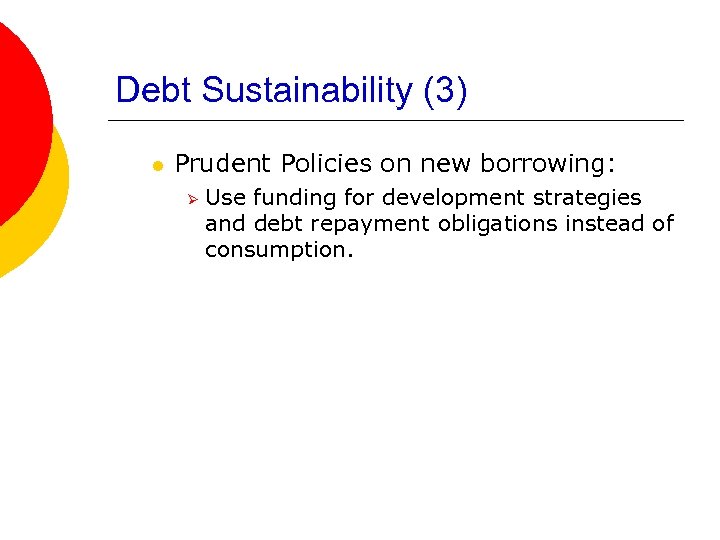 Debt Sustainability (3) l Prudent Policies on new borrowing: Ø Use funding for development
