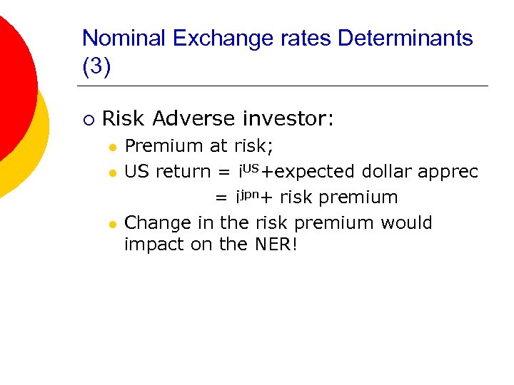 Nominal Exchange rates Determinants (3) ¡ Risk Adverse investor: l l l Premium at