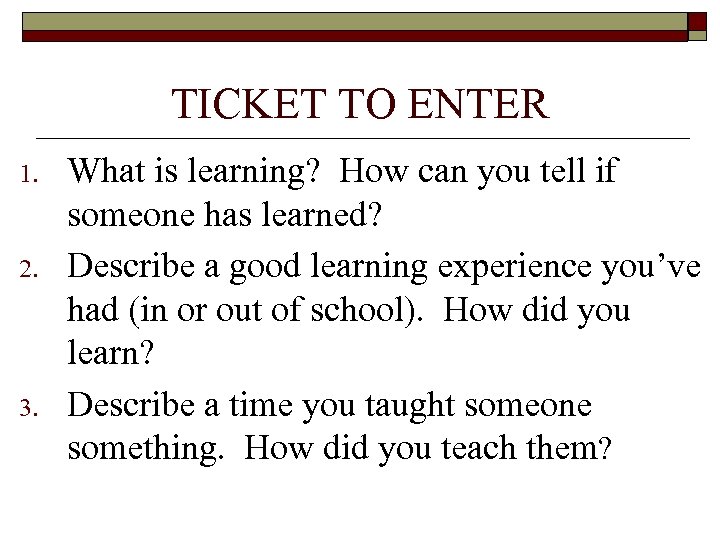 TICKET TO ENTER 1. 2. 3. What is learning? How can you tell if