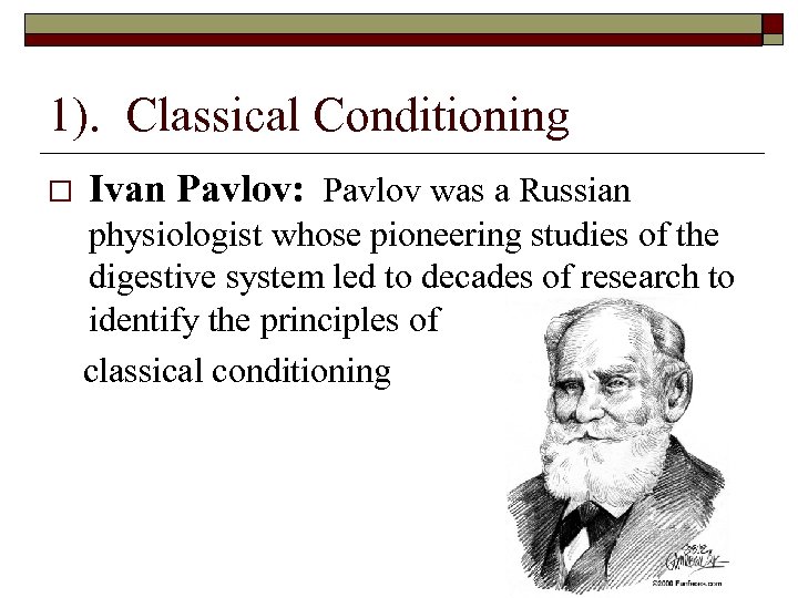 1). Classical Conditioning Ivan Pavlov: Pavlov was a Russian physiologist whose pioneering studies of