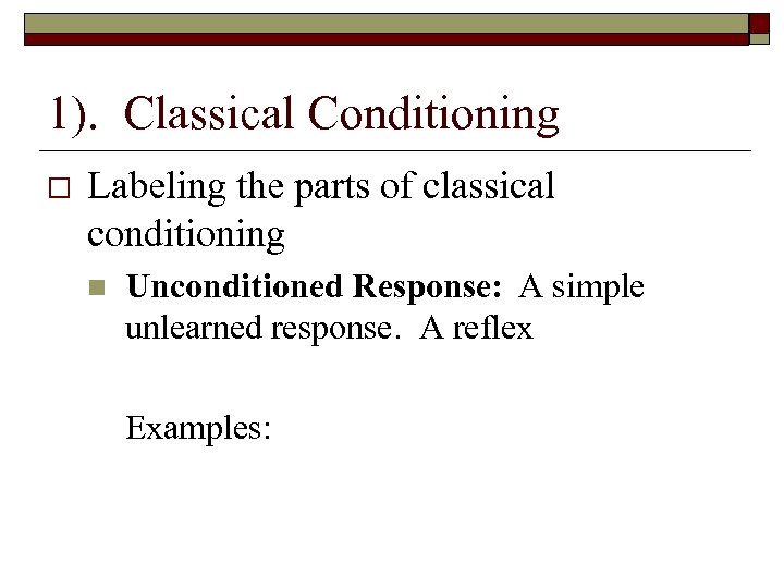 1). Classical Conditioning Labeling the parts of classical conditioning n Unconditioned Response: A simple