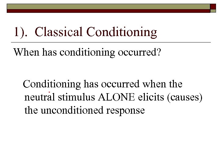 1). Classical Conditioning When has conditioning occurred? Conditioning has occurred when the neutral stimulus