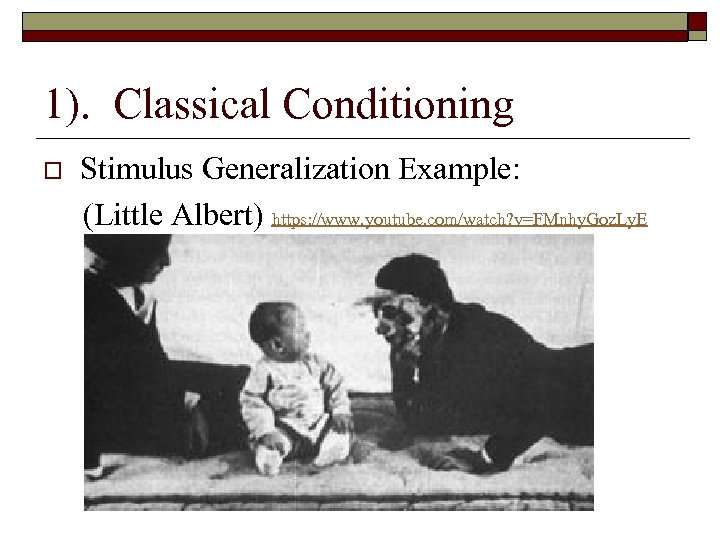 1). Classical Conditioning Stimulus Generalization Example: (Little Albert) https: //www. youtube. com/watch? v=FMnhy. Goz.