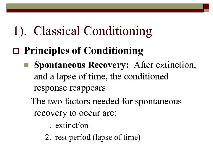 1). Classical Conditioning Principles of Conditioning Spontaneous Recovery: After extinction, and a lapse of