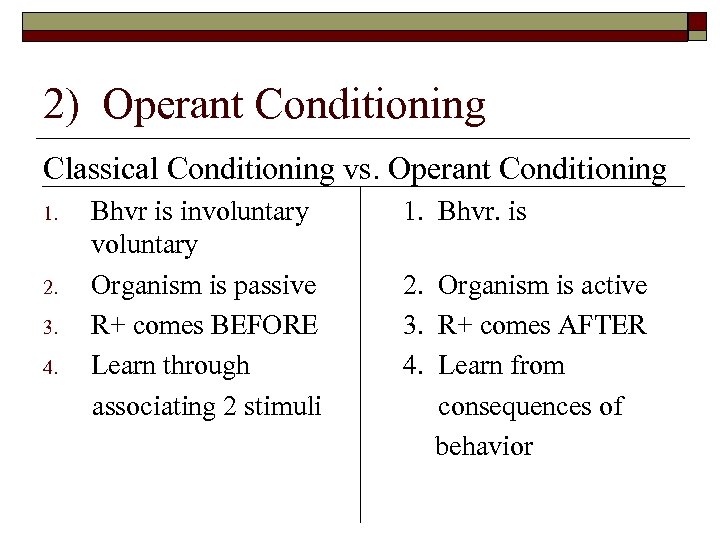 2) Operant Conditioning Classical Conditioning vs. Operant Conditioning Bhvr is involuntary 1. Bhvr. is