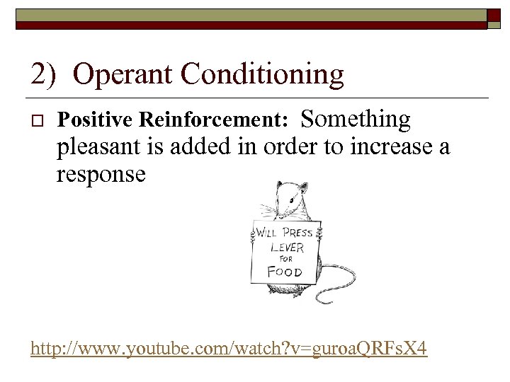 2) Operant Conditioning Positive Reinforcement: Something pleasant is added in order to increase a