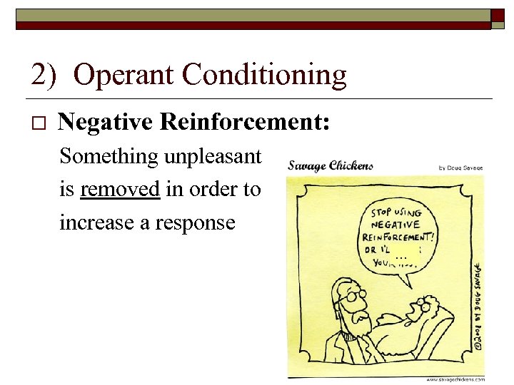 2) Operant Conditioning Negative Reinforcement: Something unpleasant is removed in order to increase a