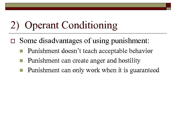 2) Operant Conditioning Some disadvantages of using punishment: n n n Punishment doesn’t teach