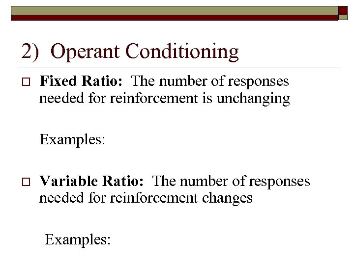 2) Operant Conditioning Fixed Ratio: The number of responses needed for reinforcement is unchanging