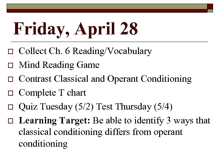 Friday, April 28 Collect Ch. 6 Reading/Vocabulary Mind Reading Game Contrast Classical and Operant