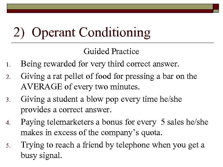 2) Operant Conditioning 1. 2. 3. 4. 5. Guided Practice Being rewarded for very